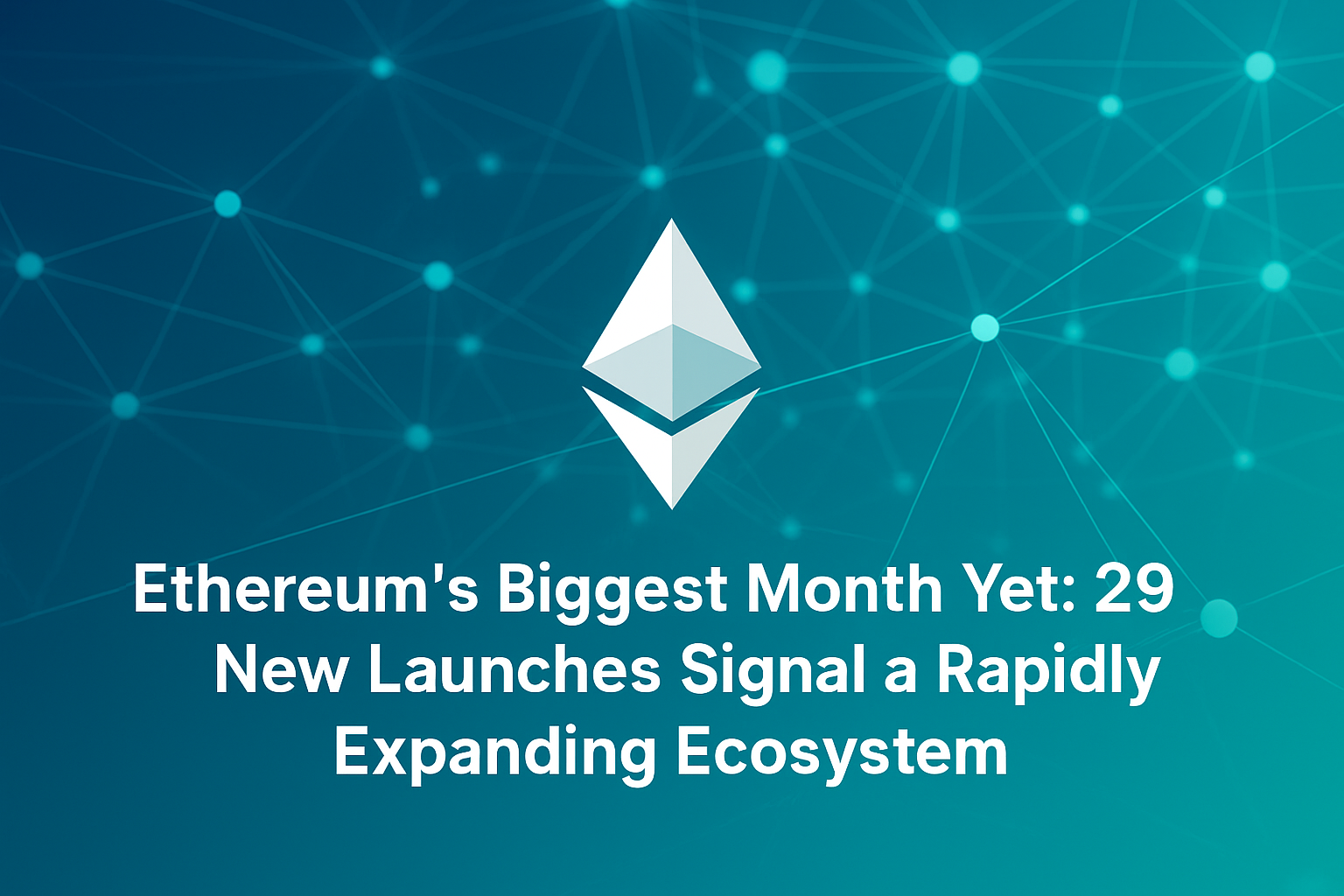 Ethereum’s Biggest Month Yet: 29 Launches Mark Rapid Expansion of the Ecosystem