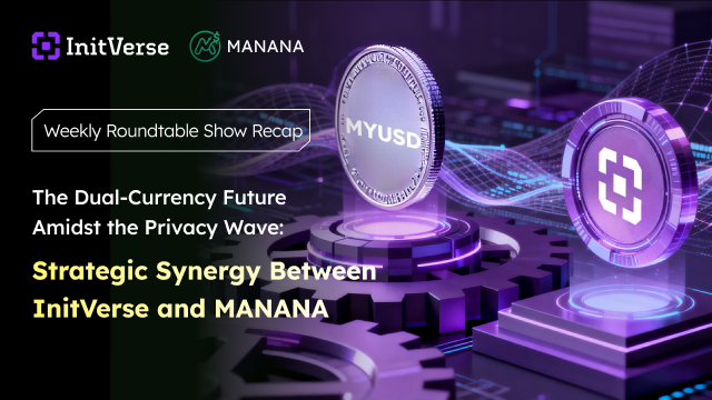 The Dual-Currency Future Amidst the Privacy Wave: Strategic Synergy Between InitVerse and MANANA