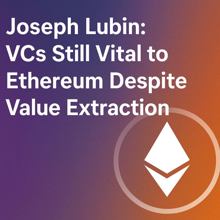 Joseph Lubin Defends VC Role in Ethereum’s Growth Despite Criticism