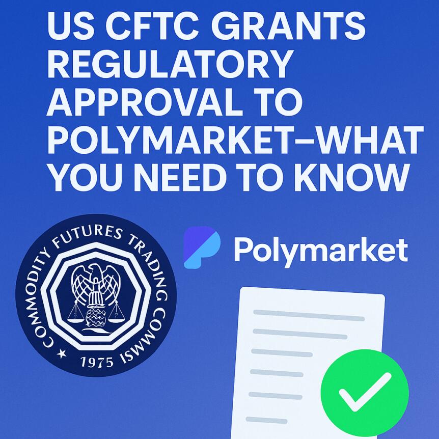 US CFTC Grants Regulatory Approval to Polymarket—What You Need to Know