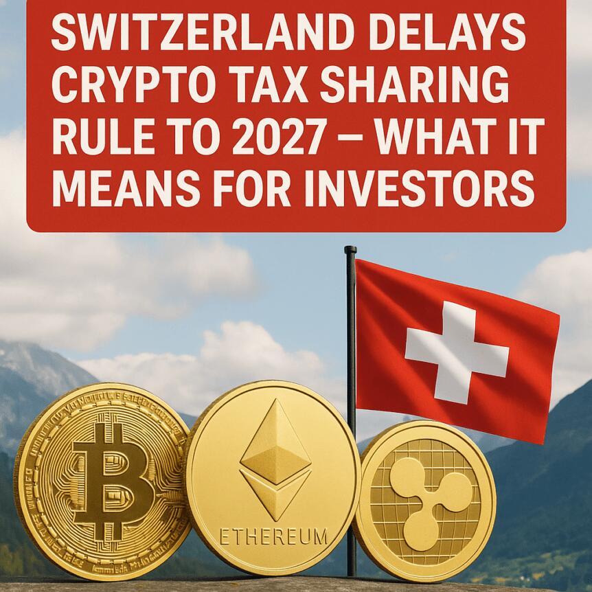 Switzerland Delays Crypto Tax Sharing Rule to 2027 — What It Means for Investors